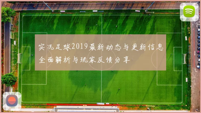 实况足球2019最新动态与更新信息全面解析与玩家反馈分享